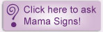 Click here if you have a question for Mama Signs!