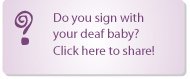 Do sign with you deaf child? Tell us about it!